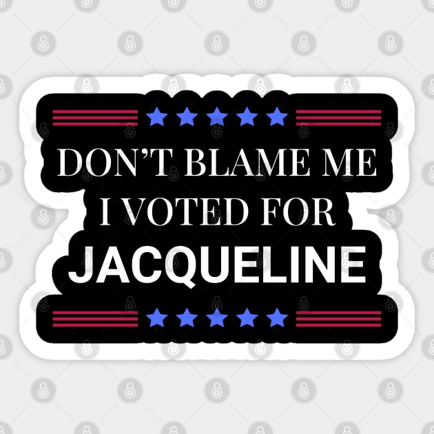 Don't Blame Me I Voted For Jacqueline Sticker by Woodpile